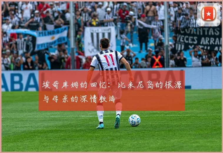 埃奇库姆的回忆：比米尼岛的根源与母亲的深情教诲