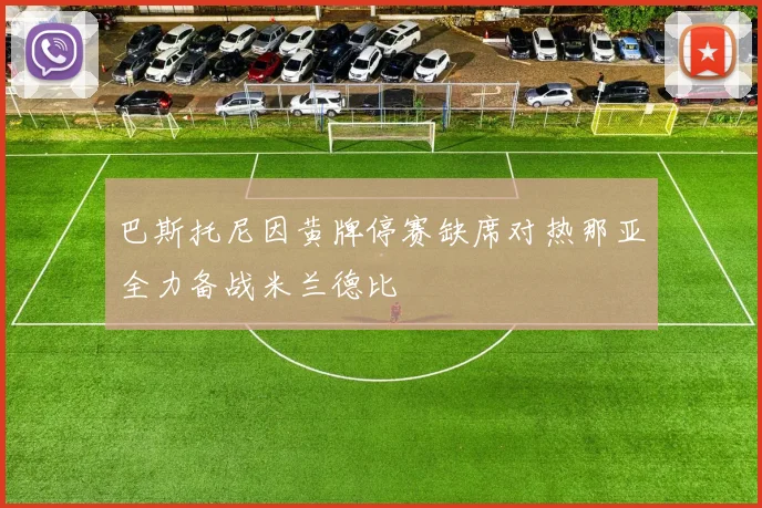 巴斯托尼因黄牌停赛缺席对热那亚全力备战米兰德比