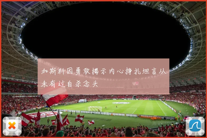 加斯科因勇敢揭示内心挣扎坦言从未有过自杀念头